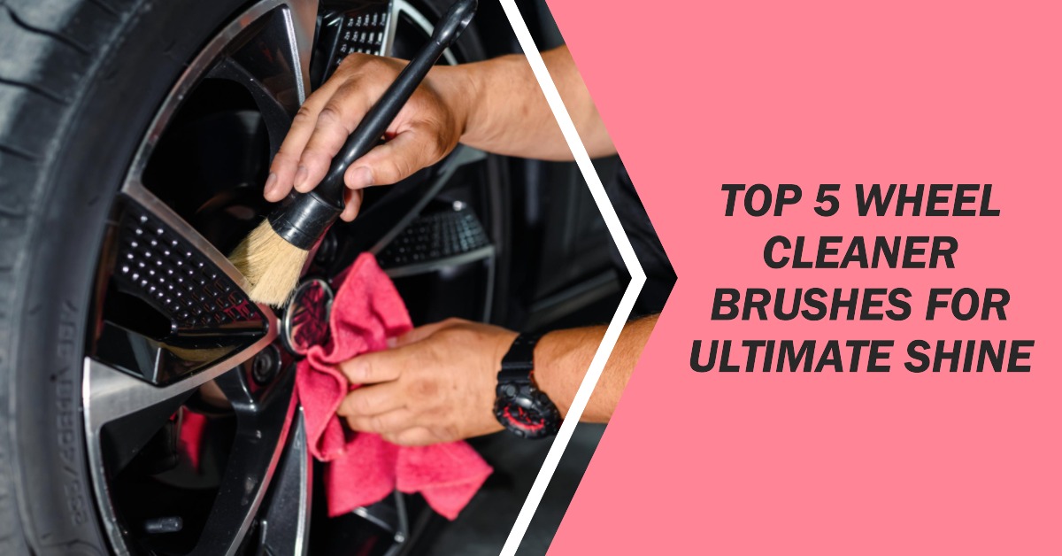 Top 5 Wheel Cleaner Brushes