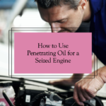 How To Use Penetrating Oil for seized engine