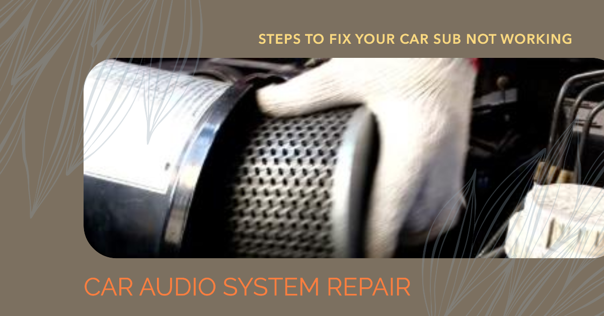 Steps to Fix Your Car Sub Not Working