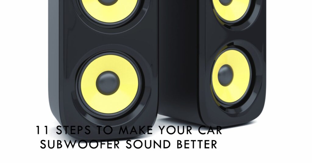 11 Steps to Make Your Car Subwoofer Sound Better