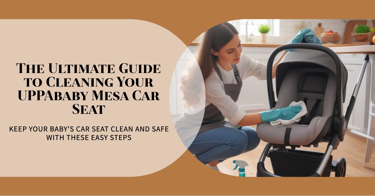 An A-Z Guide to Cleaning Your UPPAbaby Mesa Car Seat