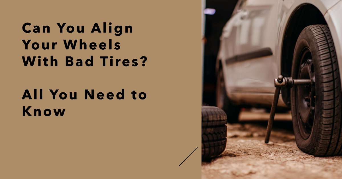 Can You Align Your Wheels With Bad Tires?